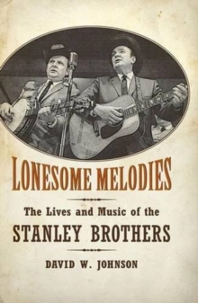 Lonesome Melodies : The Lives and Music of the Stanley Brothers