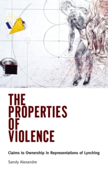 The Properties of Violence : Claims to Ownership in Representations of Lynching