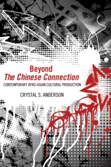 Beyond The Chinese Connection : Contemporary Afro-Asian Cultural Production