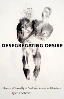 Desegregating Desire : Race and Sexuality in Cold War American Literature