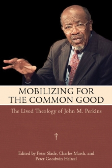 Mobilizing for the Common Good : The Lived Theology of John M. Perkins