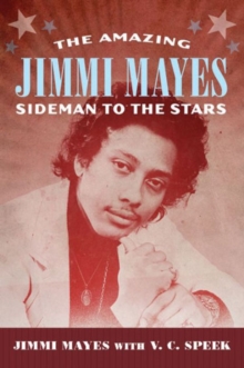 The Amazing Jimmi Mayes : Sideman to the Stars, Hardback Book The Amazing Jimmi Mayes : Sideman to the Stars, Hardback Book