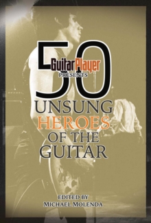 Guitar Player Presents 50 Unsung Heroes Of The Guitar Bam Bk, Paperback / softback Book Guitar Player Presents 50 Unsung Heroes Of The Guitar Bam Bk, Paperback / softback Book