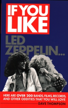 If You Like LED Zeppelin... : Here are Over 200 Bands, Films, Records, and Other Oddities That You Will Love