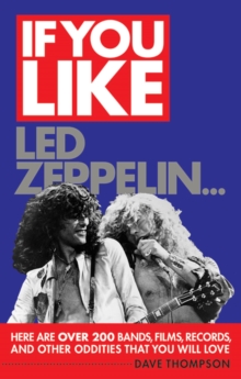 If You Like Led Zeppelin... : Here Are Over 200 Bands, Films, Records and Other Oddities That You Will Love