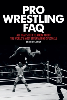 Pro Wrestling FAQ : All That's Left to Know About the World's Most Entertaining Spectacle, Paperback / softback Book Pro Wrestling FAQ : All That's Left to Know About the World's Most Entertaining Spectacle, Paperback / softback Book