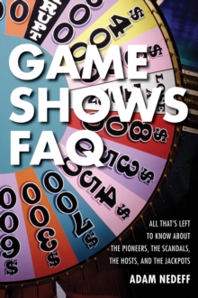 Game Shows FAQ : All That's Left to Know About the Pioneers, the Scandals, the Hosts, and the Jackpots, Paperback / softback Book Game Shows FAQ : All That's Left to Know About the Pioneers, the Scandals, the Hosts, and the Jackpots, Paperback / softback Book