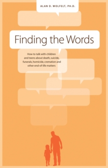 Finding the Words : How to Talk with Children & Teens About Death, Suicide, Homicide, Funerals, Cremation & Other End-of-Life Matters, Paperback / softback Book Finding the Words : How to Talk with Children & Teens About Death, Suicide, Homicide, Funerals, Cremation & Other End-of-Life Matters, Paperback / softback Book