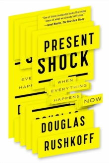 Present Shock : When Everything Happens Now, Paperback Book Present Shock : When Everything Happens Now, Paperback Book