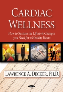 Cardiac Wellness : How to Sustain the Lifestyle Changes you Need for a Healthy Heart