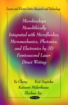 Microbiochips Monolithically Integrated with Microfluidics, Micromechanics, Photonics & Electronics by 3D Femtosecond Laser Direct Writing, Paperback Book Microbiochips Monolithically Integrated with Microfluidics, Micromechanics, Photonics & Electronics by 3D Femtosecond Laser Direct Writing, Paperback Book
