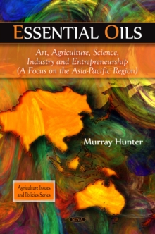 Essential Oils : Art, Agriculture, Science, Industry and Entrepreneurship (A Focus on the Asia-Pacific region)