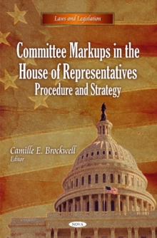 Committee Markups in the House of Representatives : Procedure & Strategy, Hardback Book Committee Markups in the House of Representatives : Procedure & Strategy, Hardback Book