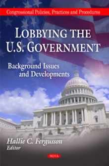 Lobbying the U.S. Government : Background, Issues & Developments, Hardback Book Lobbying the U.S. Government : Background, Issues & Developments, Hardback Book
