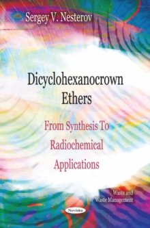 Dicyclohexanocrown Ethers : From Synthesis to Radiochemical Applications, Paperback Book Dicyclohexanocrown Ethers : From Synthesis to Radiochemical Applications, Paperback Book