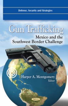 Gun Trafficking : Mexico & the Southwest Border Challenge, Hardback Book Gun Trafficking : Mexico & the Southwest Border Challenge, Hardback Book