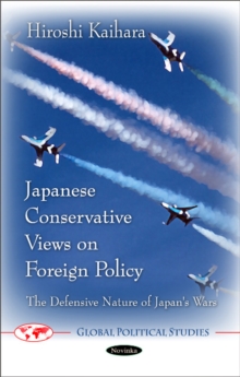 Japanese Conservative Views on Foreign Policy : The Defensive Nature of Japan's Wars, Paperback Book Japanese Conservative Views on Foreign Policy : The Defensive Nature of Japan's Wars, Paperback Book