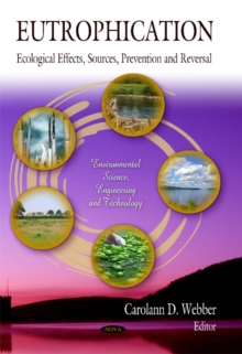 Eutrophication : Ecological Effects, Sources, Prevention & Reversal, Hardback Book Eutrophication : Ecological Effects, Sources, Prevention & Reversal, Hardback Book