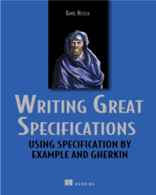 Writing Great Specifications : Using Specification by Example and Gherkin, Paperback / softback Book Writing Great Specifications : Using Specification by Example and Gherkin, Paperback / softback Book
