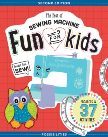 The Best of Sewing Machine Fun for Kids : Projects & 37 Activities