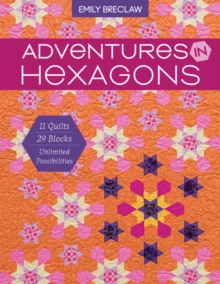 Adventures in Hexagons : 11 Quilts, 29 Blocks, Unlimited Possibilities, Paperback / softback Book Adventures in Hexagons : 11 Quilts, 29 Blocks, Unlimited Possibilities, Paperback / softback Book