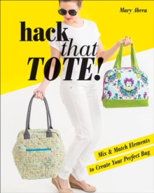 Hack That Tote! : Mix & Match Elements to Create Your Perfect Bag, EPUB eBook Hack That Tote! : Mix & Match Elements to Create Your Perfect Bag, EPUB eBook