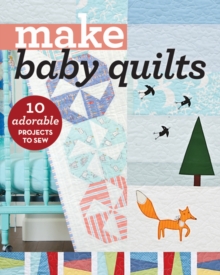 Make Baby Quilts : 10 Adorable Projects to Sew, Paperback / softback Book Make Baby Quilts : 10 Adorable Projects to Sew, Paperback / softback Book