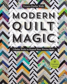 Modern Quilt Magic : 5 Parlor Tricks to Expand Your Piecing Skills