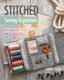 Stitched Sewing Organizers : Pretty Cases, Boxes, Pouches, Pincushions & More