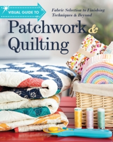 Visual Guide to Patchwork & Quilting : Fabric Selection to Finishing Techniques & Beyond, Paperback Book Visual Guide to Patchwork & Quilting : Fabric Selection to Finishing Techniques & Beyond, Paperback Book