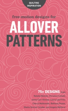 Free-Motion Designs for Allover Patterns : 75+ Designs from Natalia Bonner, Christina Cameli, Jenny Carr Kinney, Laura Lee Fritz, Cheryl Malkowski, Bethany Pease, Sheila Sinclair Snyder and Angela Wal, Spiral bound Book Free-Motion Designs for Allover Patterns : 75+ Designs from Natalia Bonner, Christina Cameli, Jenny Carr Kinney, Laura Lee Fritz, Cheryl Malkowski, Bethany Pease, Sheila Sinclair Snyder and Angela Wal, Spiral bound Book