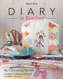 Diary in Stitches : 65 Charming Motifs - 6 Fabric & Thread Projects to Bring You Joy