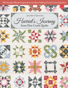 Harriet's Journey from Elm Creek Quilts : 100 Sampler Blocks Inspired by the Best-Selling Novel Circle of Quilters