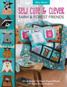 Sew Cute & Clever Farm & Forest Friends : Mix & Match 16 Paper-Pieced Blocks, 6 Home Decor Projects