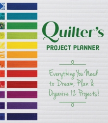 Quilter's Project Planner : Everything You Need to Dream, Plan & Organize 12 Projects!