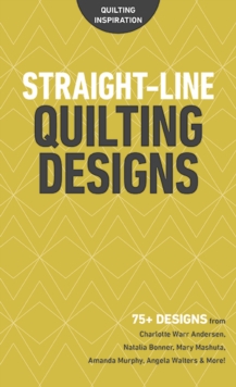 Straight-Line Quilting Designs : 75+ Designs from Charlotte Warr Andersen, Natalia Bonner, Mary Mashuta, Amanda Murphy, Angela Walters & More!