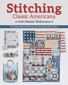 Stitching Classic Americana with Masako Wakayama : 12 Projects Feature Quilting, Sewing, Embroidery & More