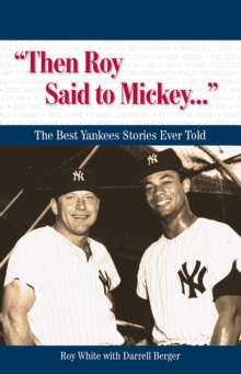 "Then Roy Said to Mickey. . ." : The Best Yankees Stories Ever Told