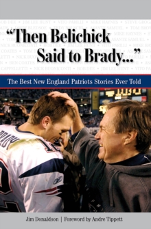 "Then Belichick Said to Brady. . ." : The Best New England Patriots Stories Ever Told