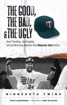 The Good, the Bad, & the Ugly: Minnesota Twins : Heart-Pounding, Jaw-Dropping, and Gut-Wrenching Moments from Minnesota Twins History