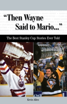 "Then Wayne Said to Mario. . ." : The Best Stanley Cup Stories Ever Told