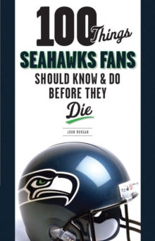 100 Things Seahawks Fans Should Know & Do Before They Die