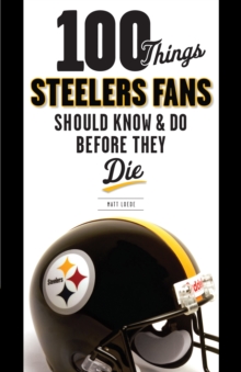 100 Things Steelers Fans Should Know & Do Before They Die