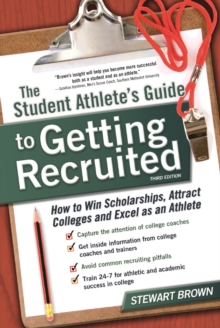 The Student Athlete's Guide to Getting Recruited : How to Win Scholarships, Attract Colleges and Excel as an Athlete