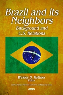 Brazil & Its Neighbors : Background & U.S. Relations, Hardback Book Brazil & Its Neighbors : Background & U.S. Relations, Hardback Book