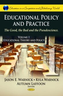 Educational Policy and Practice : The Good, the Bad and the Pseudoscience. Volume 1: Educational Theory and Policy