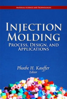 Injection Molding : Process, Design, & Applications, Hardback Book Injection Molding : Process, Design, & Applications, Hardback Book