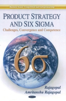 Product Strategy & Six Sigma : Challenges, Convergence & Competence, Hardback Book Product Strategy & Six Sigma : Challenges, Convergence & Competence, Hardback Book