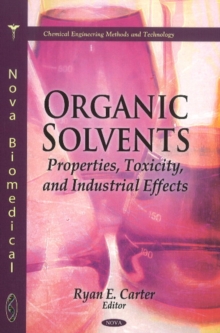Organic Solvents : Properties, Toxicity & Industrial Effects, Hardback Book Organic Solvents : Properties, Toxicity & Industrial Effects, Hardback Book