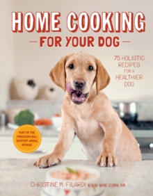 Home Cooking for Your Dog : 75 Holistic Recipes for a Healthier Dog, Hardback Book Home Cooking for Your Dog : 75 Holistic Recipes for a Healthier Dog, Hardback Book